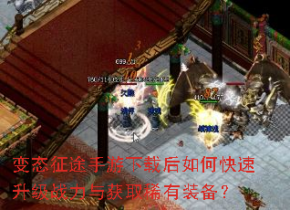 变态征途手游下载后如何快速升级战力与获取稀有装备? 变态征途手游下载后如何快速升级战力与获取稀有装备?