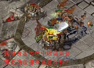 英雄合击传奇中锻造装备需要准备哪些关键材料? 英雄合击传奇中锻造装备需要准备哪些关键材料?