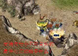 光通传奇中不死骨头的最佳打法攻略是什么? 光通传奇中不死骨头的最佳打法攻略是什么?
